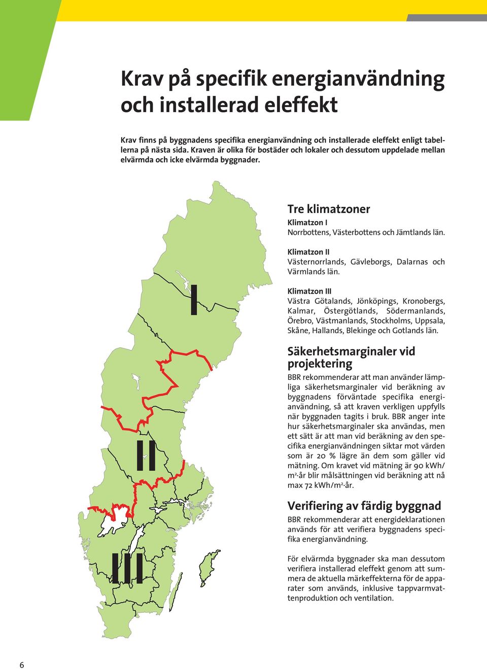 Klimatzon II Västernorrlands, Gävleborgs, Dalarnas och Värmlands län.