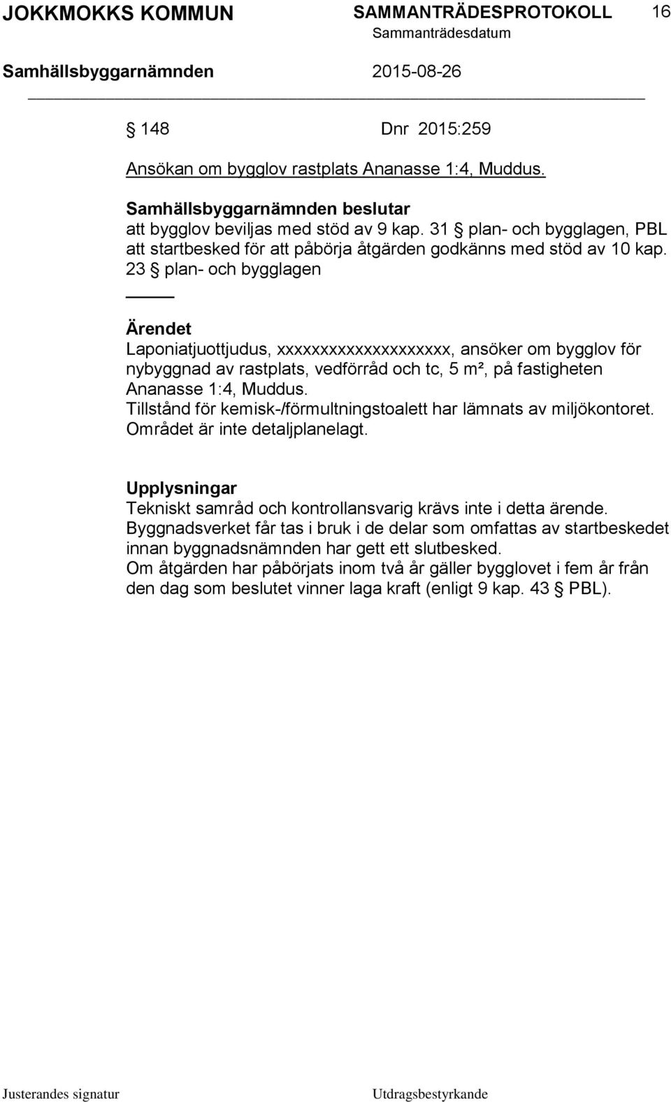 23 plan- och bygglagen Laponiatjuottjudus, xxxxxxxxxxxxxxxxxxxx, ansöker om bygglov för nybyggnad av rastplats, vedförråd och tc, 5 m², på fastigheten Ananasse 1:4, Muddus.