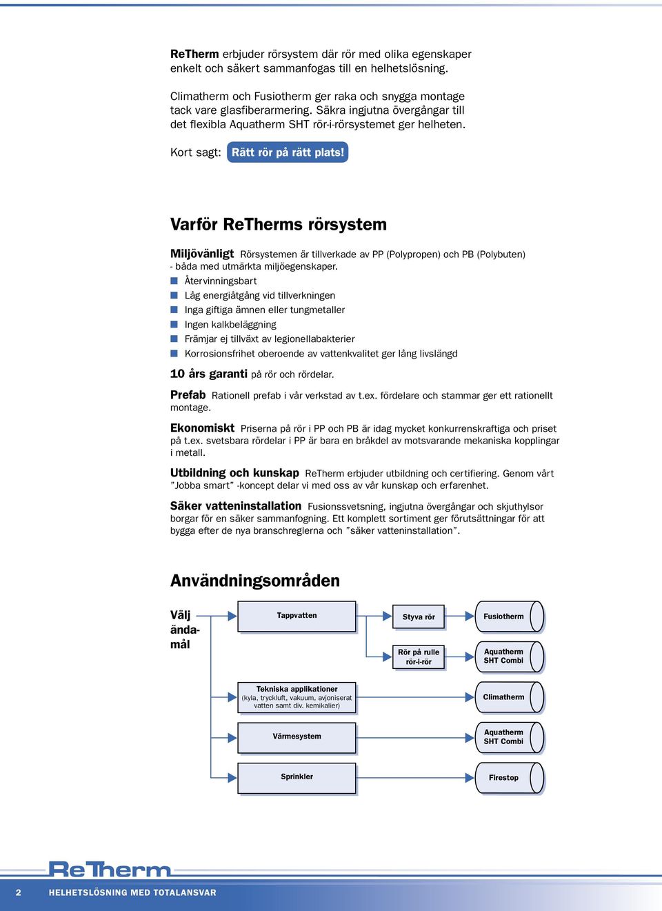 Varför ReTherms rörsystem Miljövänligt Rörsystemen är tillverkade av PP (Polypropen) och PB (Polybuten) - båda med utmärkta miljöegenskaper.