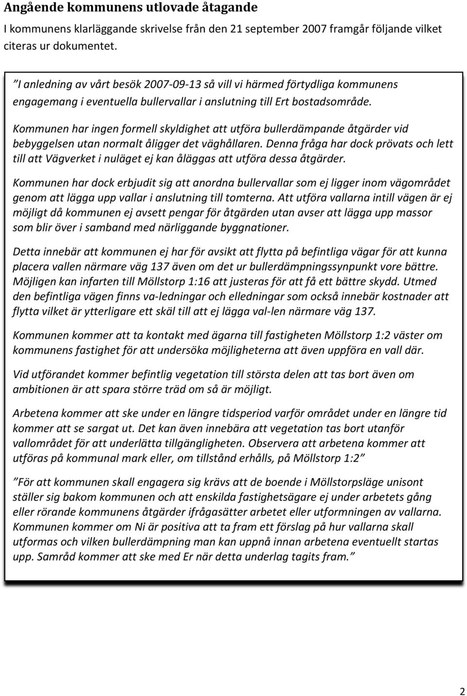 Kommunen har ingen formell skyldighet att utföra bullerdämpande åtgärder vid bebyggelsen utan normalt åligger det väghållaren.