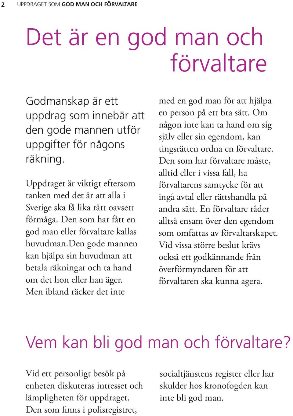 den gode mannen kan hjälpa sin huvudman att betala räkningar och ta hand om det hon eller han äger. Men ibland räcker det inte med en god man för att hjälpa en person på ett bra sätt.