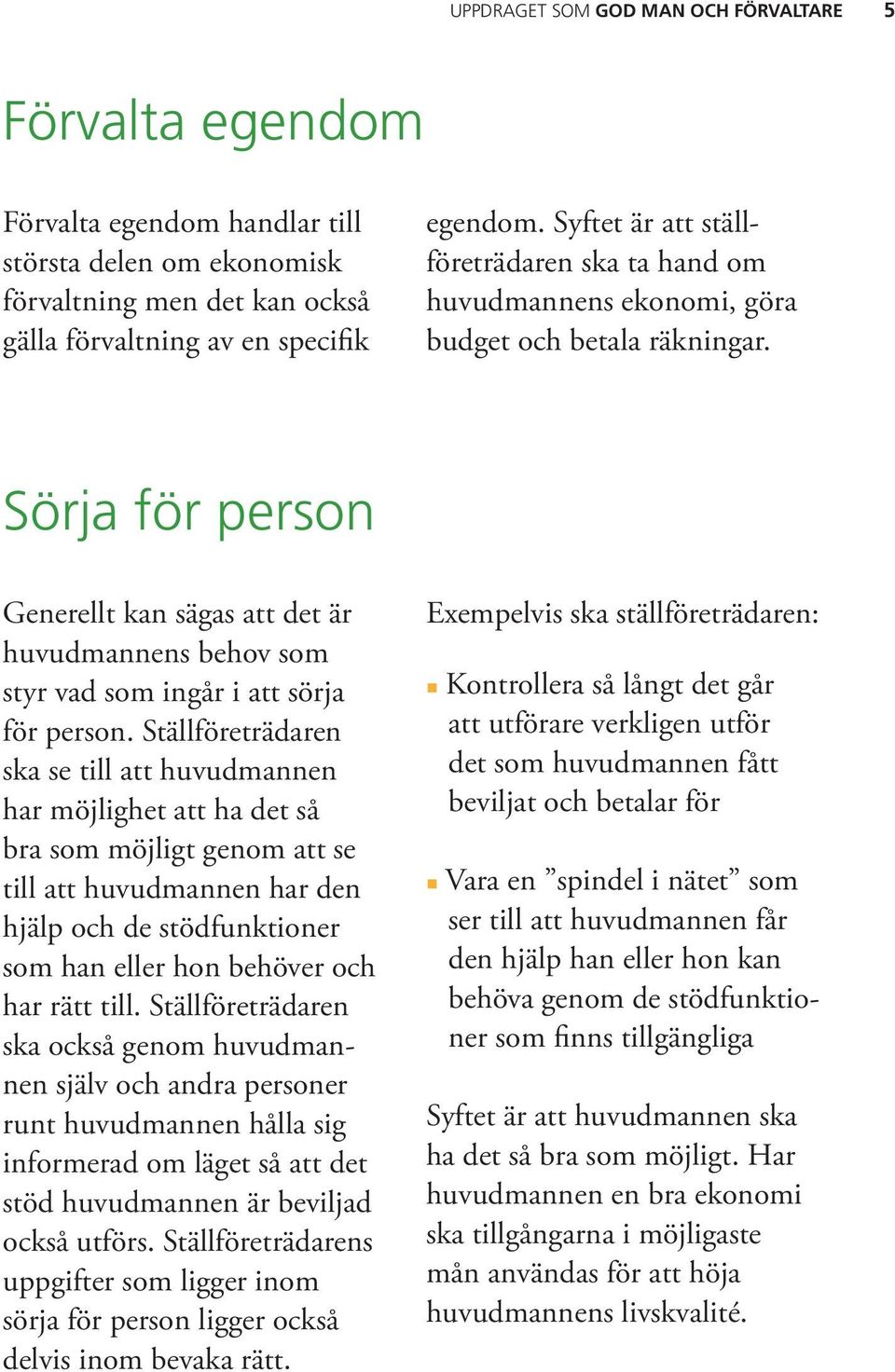 Sörja för person Generellt kan sägas att det är huvudmannens behov som styr vad som ingår i att sörja för person.