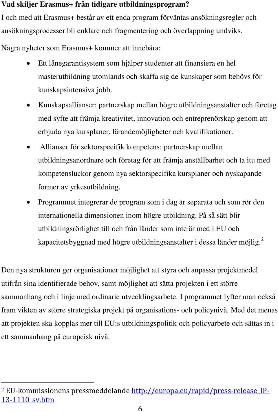 Några nyheter som Erasmus+ kommer att innebära: Ett lånegarantisystem som hjälper studenter att finansiera en hel masterutbildning utomlands och skaffa sig de kunskaper som behövs för