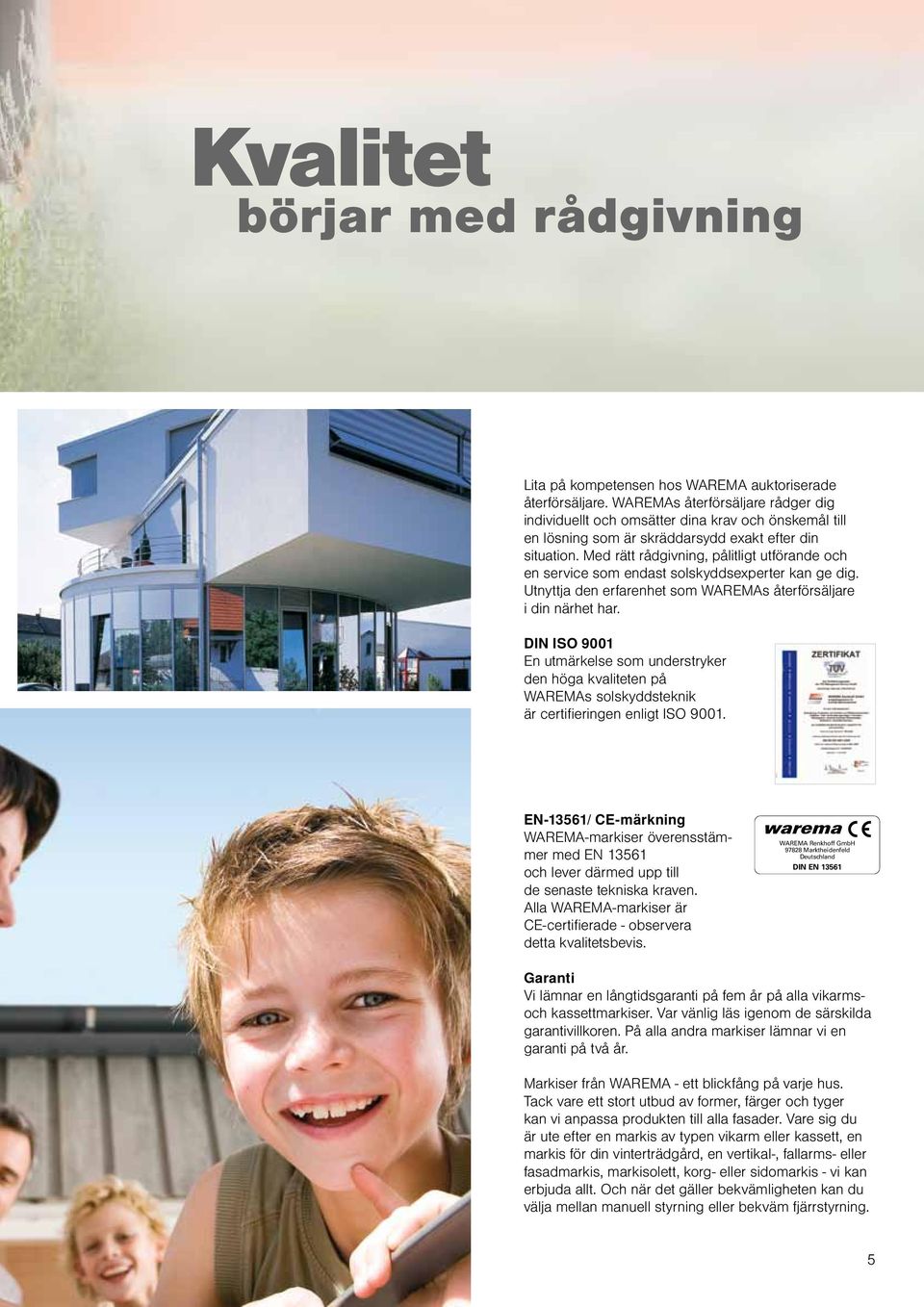 Med rätt rådgivning, pålitligt utförande och en service som endast solskyddsexperter kan ge dig. Utnyttja den erfarenhet som WAREMAs återförsäljare i din närhet har.