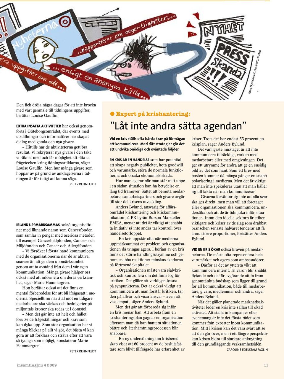 Vi rekryterar nya givare i den takt vi räknat med och får möjighet att räta ut frågetecken kring tidningsartikarna, säger Louise Gauffin.