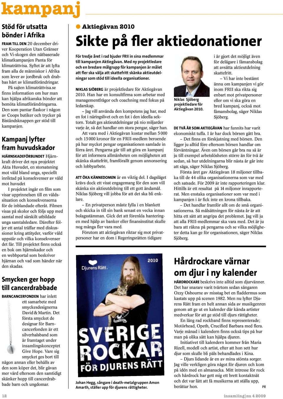 se finns information om hur man kan hjäpa afrikanska bönder att bemöta kimatförändringarna. Den som pantar faskor i någon av Coops butiker och trycker på Biståndsknappen ger stöd ti kampanjen.