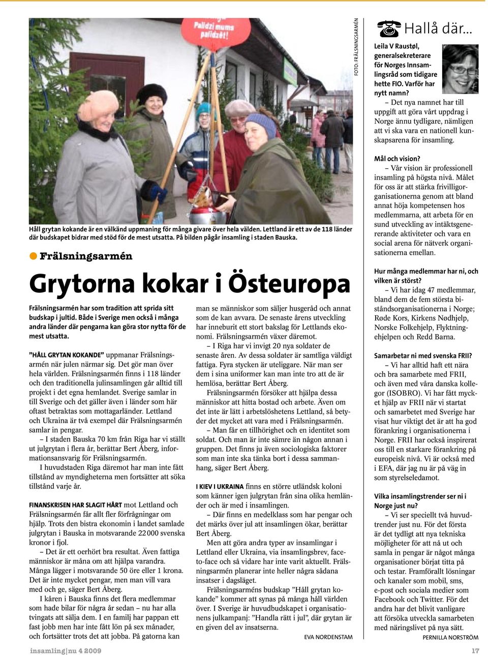 Både i Sverige men också i många andra änder där pengarna kan göra stor nytta för de mest utsatta. Hå grytan kokande uppmanar Fräsningsarmén när juen närmar sig. Det gör man över hea värden.