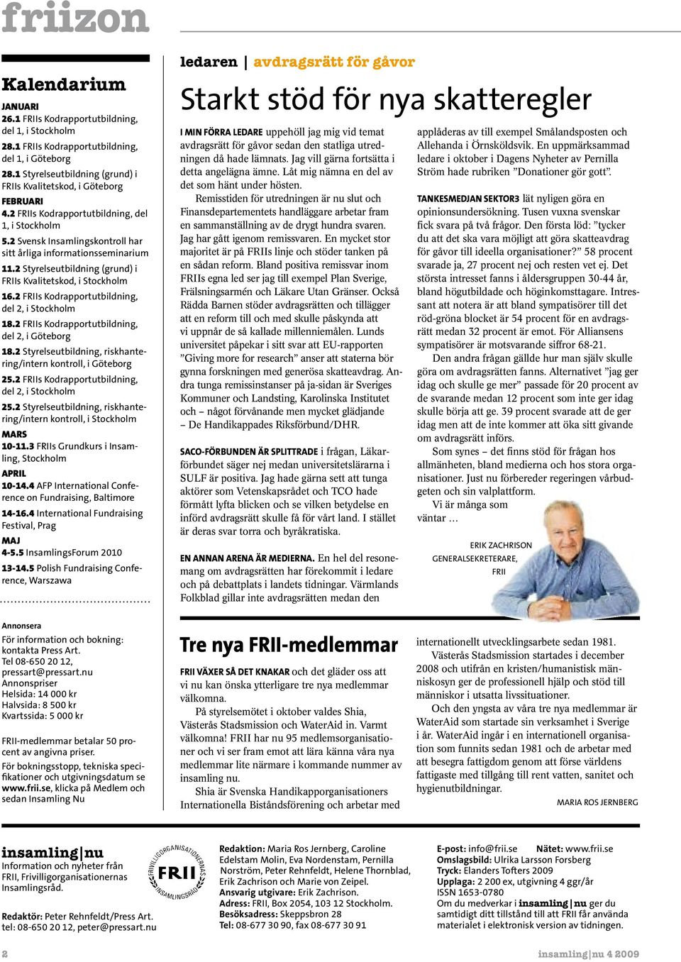 2 FRIIs Kodrapportutbidning, de 2, i Stockhom 18.2 FRIIs Kodrapportutbidning, de 2, i Göteborg 18.2 Styreseutbidning, riskhantering/intern kontro, i Göteborg 25.