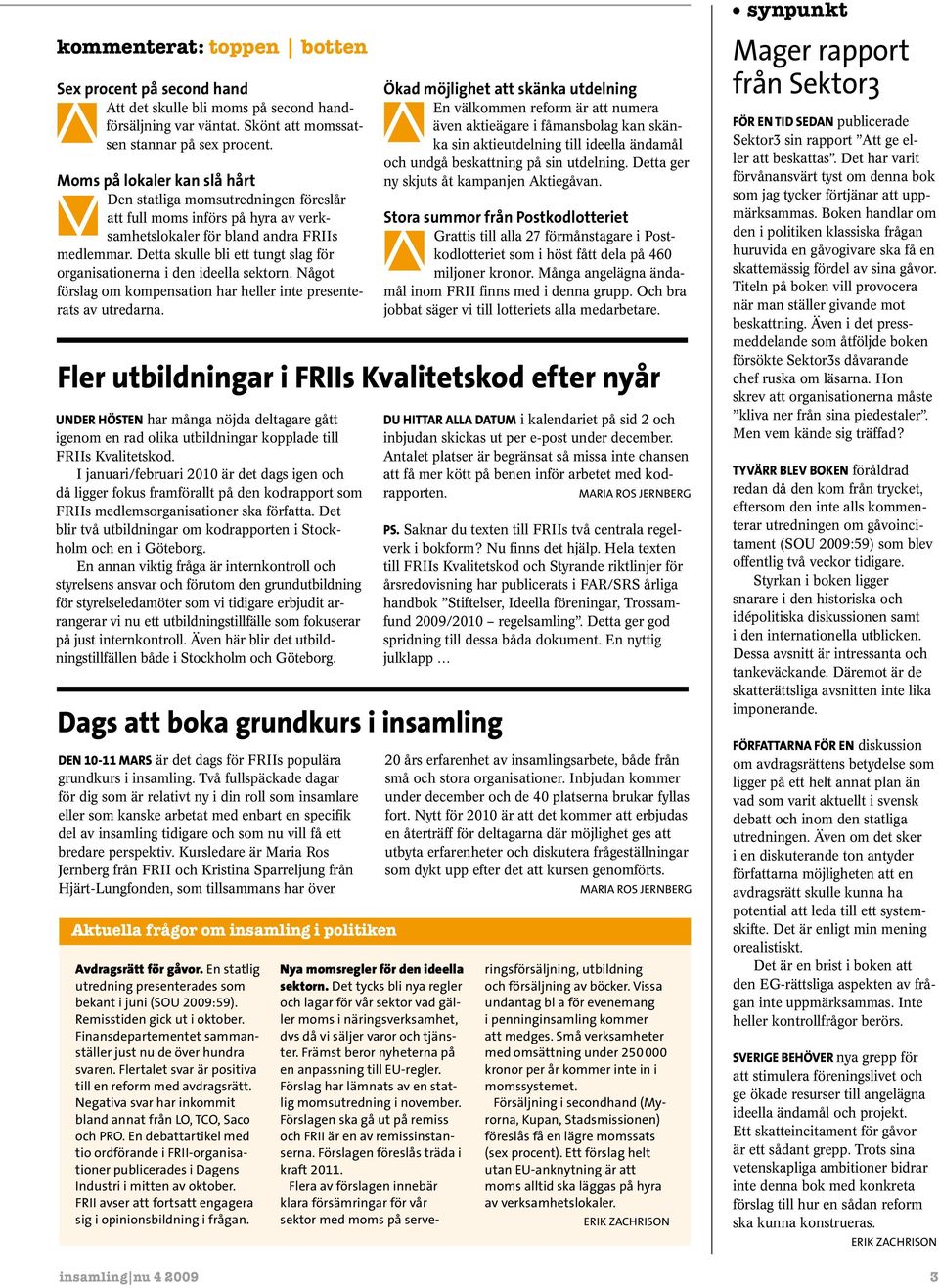 Detta skue bi ett tungt sag för organisationerna i den ideea sektorn. Något försag om kompensation har heer inte presenterats av utredarna.