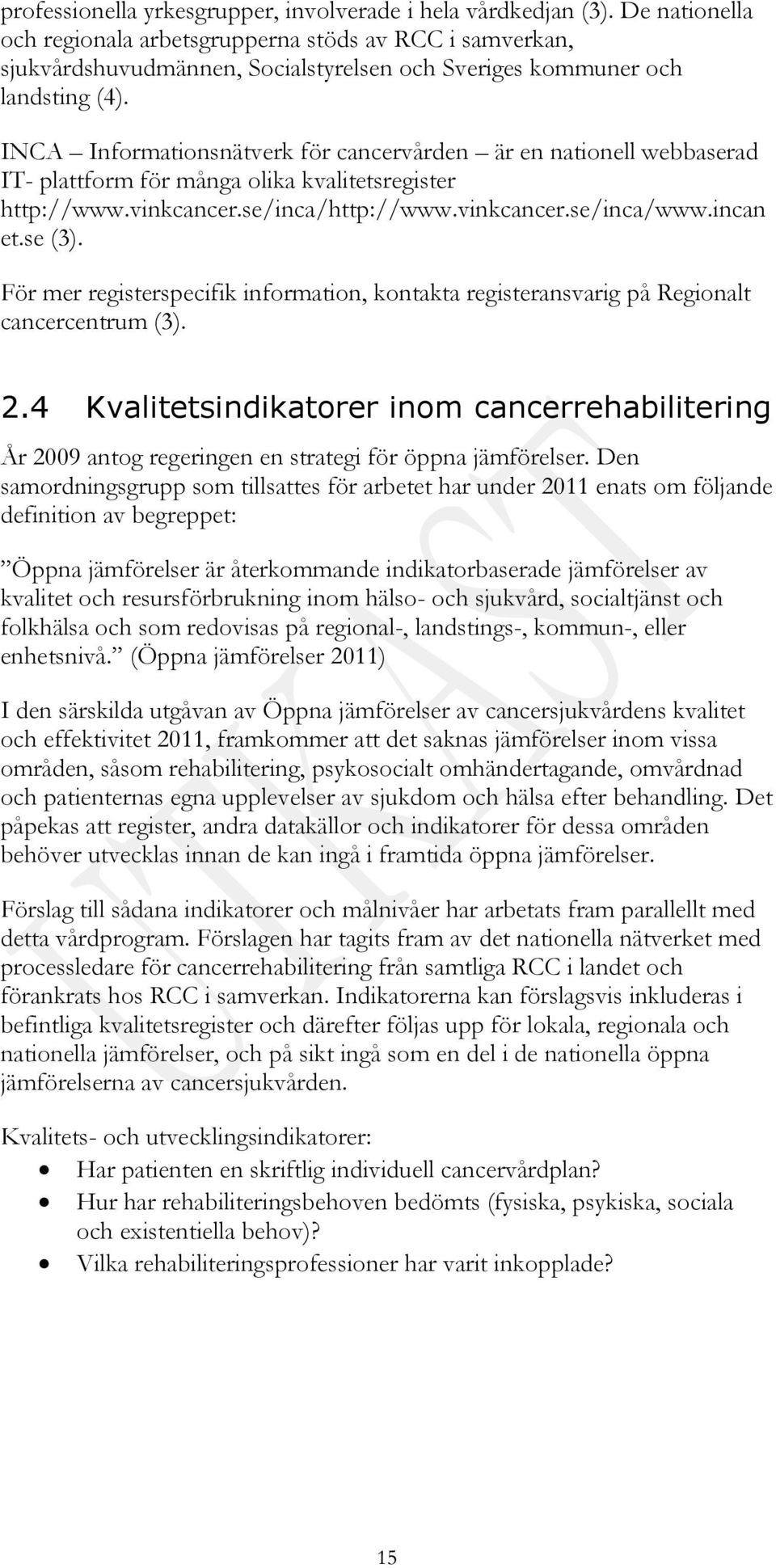 INCA Informationsnätverk för cancervården är en nationell webbaserad IT- plattform för många olika kvalitetsregister http://www.vinkcancer.se/inca/http://www.vinkcancer.se/inca/www.incan et.se (3).
