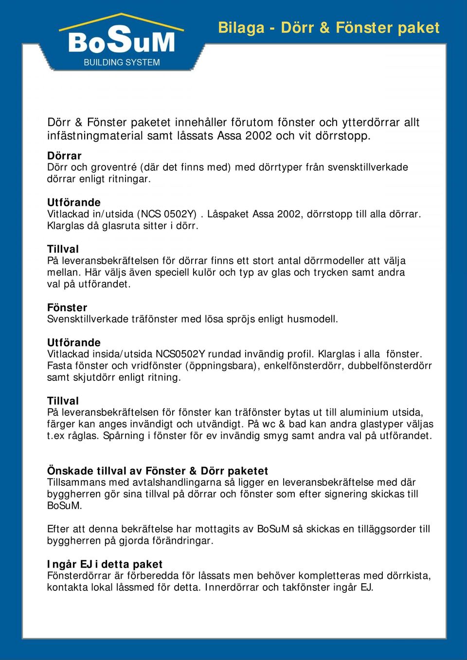 Klarglas då glasruta sitter i dörr. På leveransbekräftelsen för dörrar finns ett stort antal dörrmodeller att välja mellan.