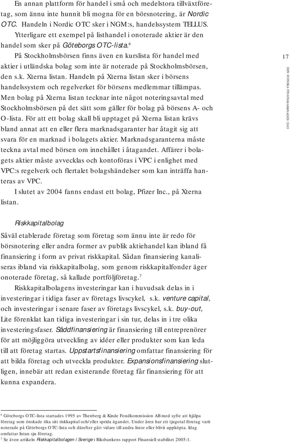 6 På Stockholmsbörsen finns även en kurslista för handel med aktier i utländska bolag som inte är noterade på Stockholmsbörsen, den s.k. Xterna listan.