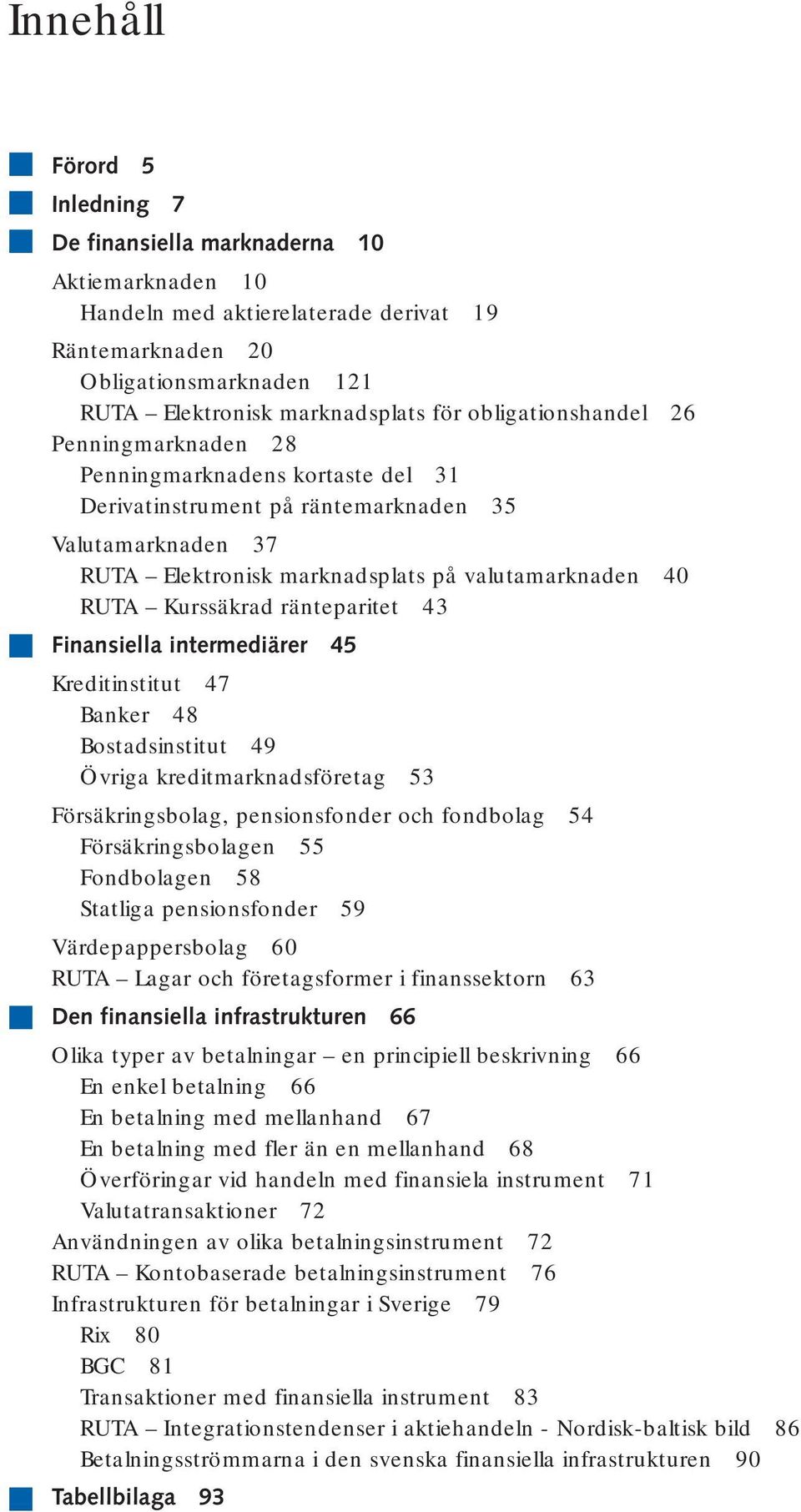 Kurssäkrad ränteparitet 43 Finansiella intermediärer 45 Kreditinstitut 47 Banker 48 Bostadsinstitut 49 Övriga kreditmarknadsföretag 53 Försäkringsbolag, pensionsfonder och fondbolag 54
