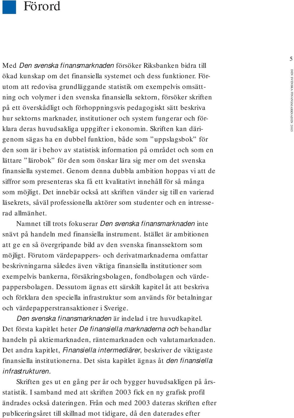 beskriva hur sektorns marknader, institutioner och system fungerar och förklara deras huvudsakliga uppgifter i ekonomin.