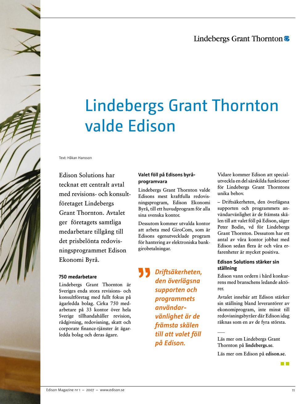 750 medarbetare Lindebergs Grant Thornton är Sveriges enda stora revisions- och konsultföretag med fullt fokus på ägarledda bolag.