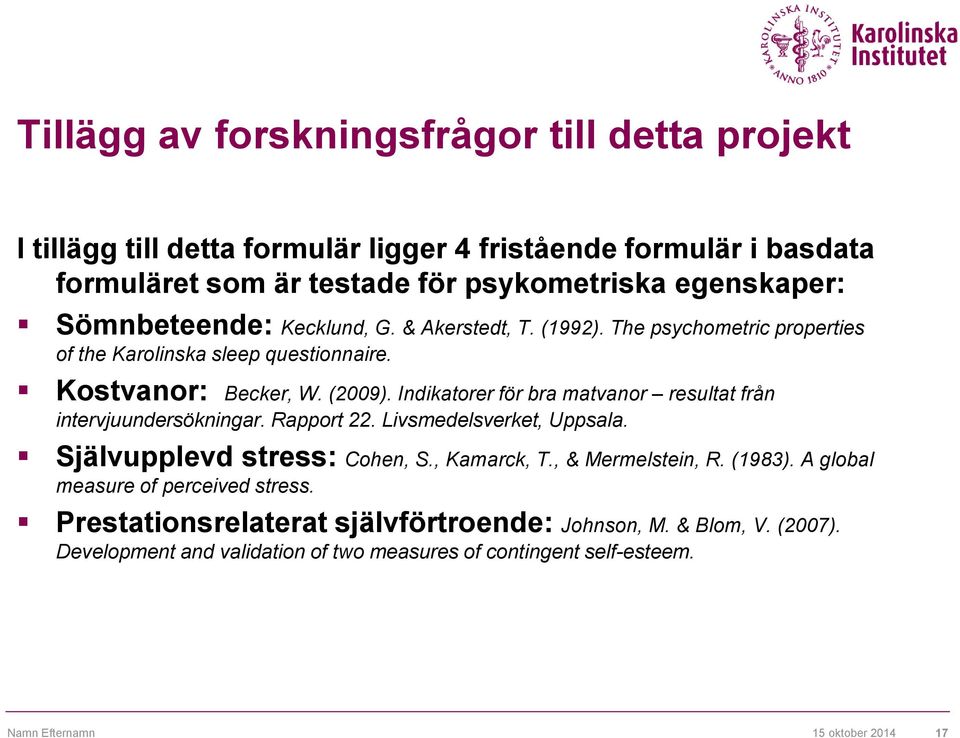 Indikatorer för bra matvanor resultat från intervjuundersökningar. Rapport 22. Livsmedelsverket, Uppsala. Självupplevd stress: Cohen, S., Kamarck, T., & Mermelstein, R. (1983).