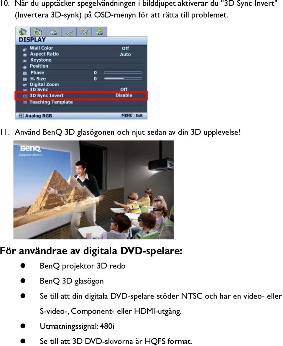 För användrae av digitala DVD-spelare: BenQ projektor 3D redo BenQ 3D glasögon Se till att din digitala DVD-spelare