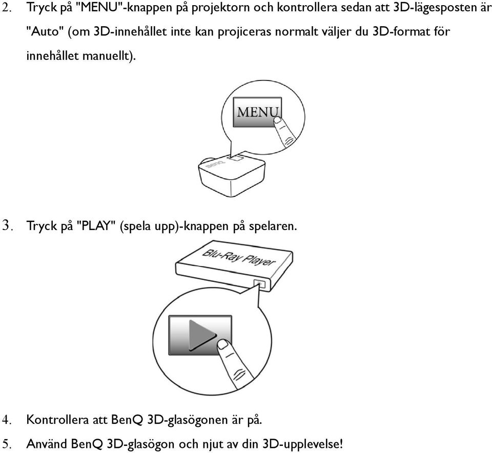 innehållet manuellt). 3. Tryck på "PLAY" (spela upp)-knappen på spelaren. 4.