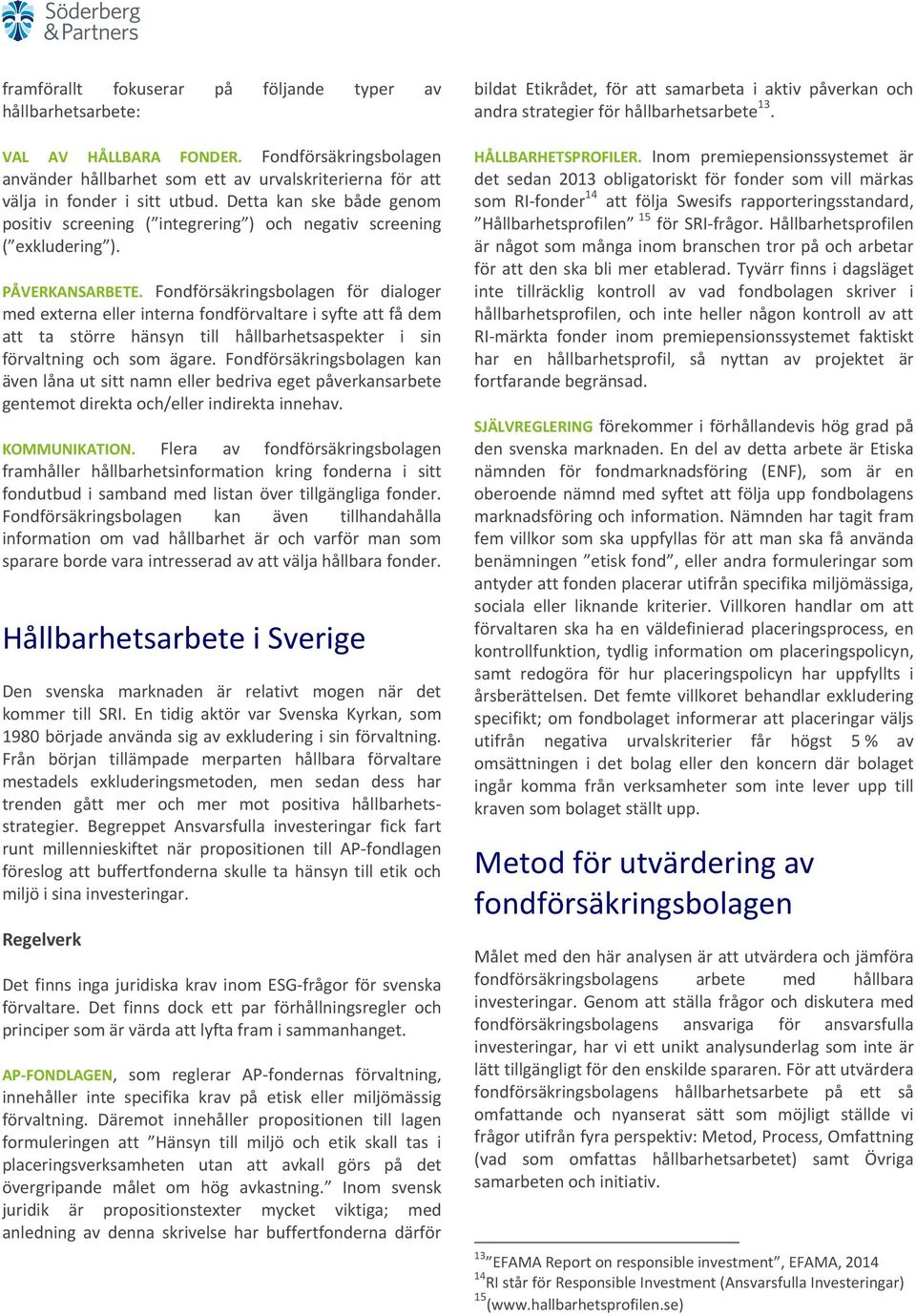 Fondförsäkringsbolagen för dialoger med externa eller interna fondförvaltare i syfte att få dem att ta större hänsyn till hållbarhetsaspekter i sin förvaltning och som ägare.