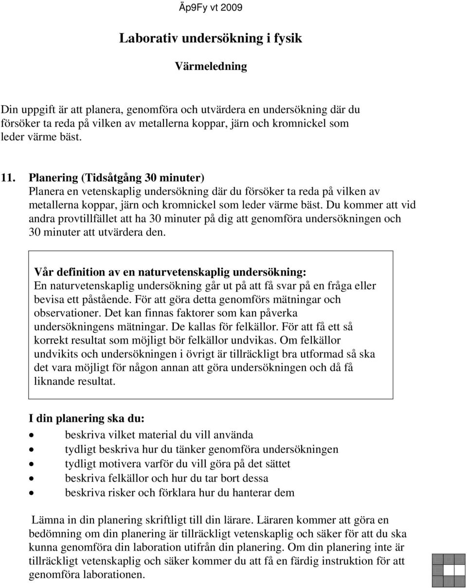 Du kommer att vid andra provtillfället att ha 30 minuter på dig att genomföra undersökningen och 30 minuter att utvärdera den.