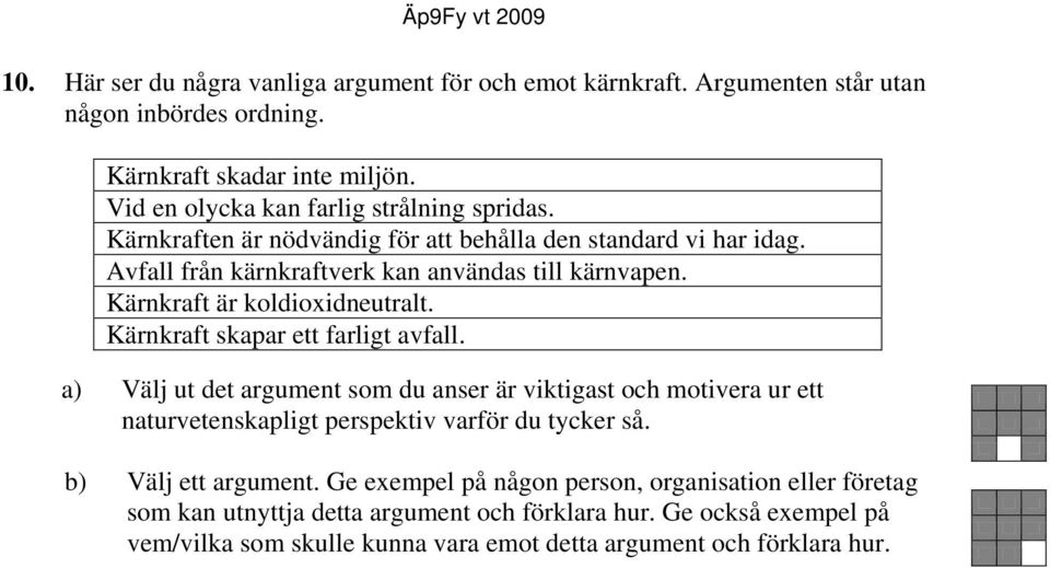 Kärnkraft är koldioxidneutralt. Kärnkraft skapar ett farligt avfall.