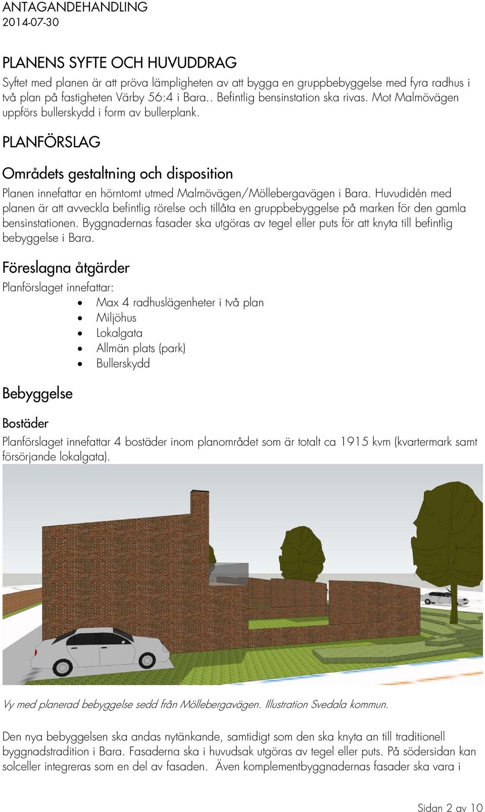 Huvudidén med planen är att avveckla befintlig rörelse och tillåta en gruppbebyggelse på marken för den gamla bensinstationen.