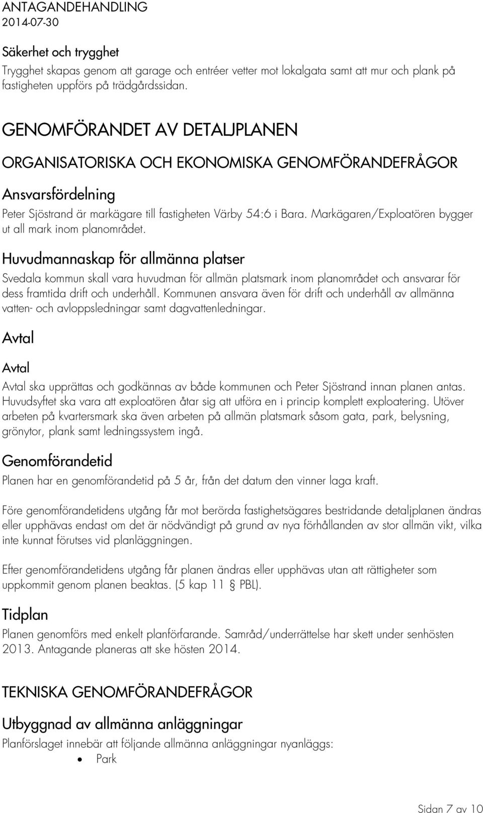 Markägaren/Exploatören bygger ut all mark inom planområdet.