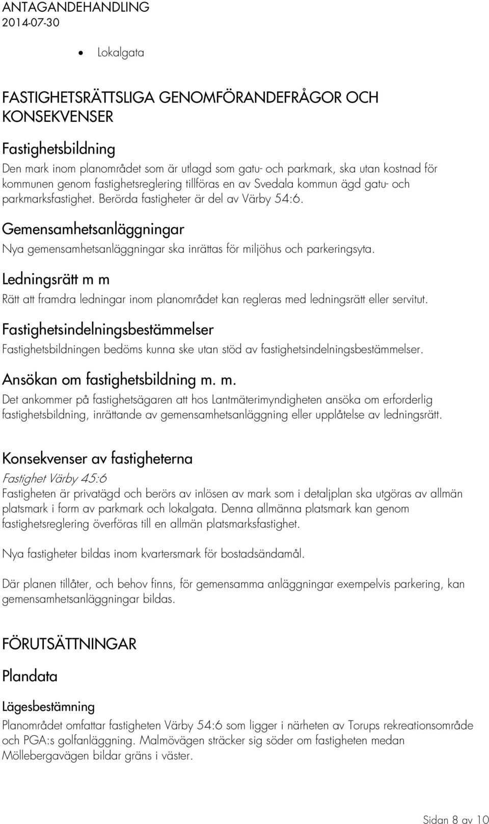Gemensamhetsanläggningar Nya gemensamhetsanläggningar ska inrättas för miljöhus och parkeringsyta.