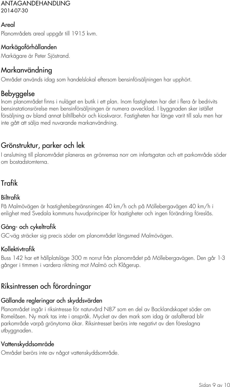 I byggnaden sker istället försäljning av bland annat biltillbehör och kioskvaror. Fastigheten har länge varit till salu men har inte gått att sälja med nuvarande markanvändning.