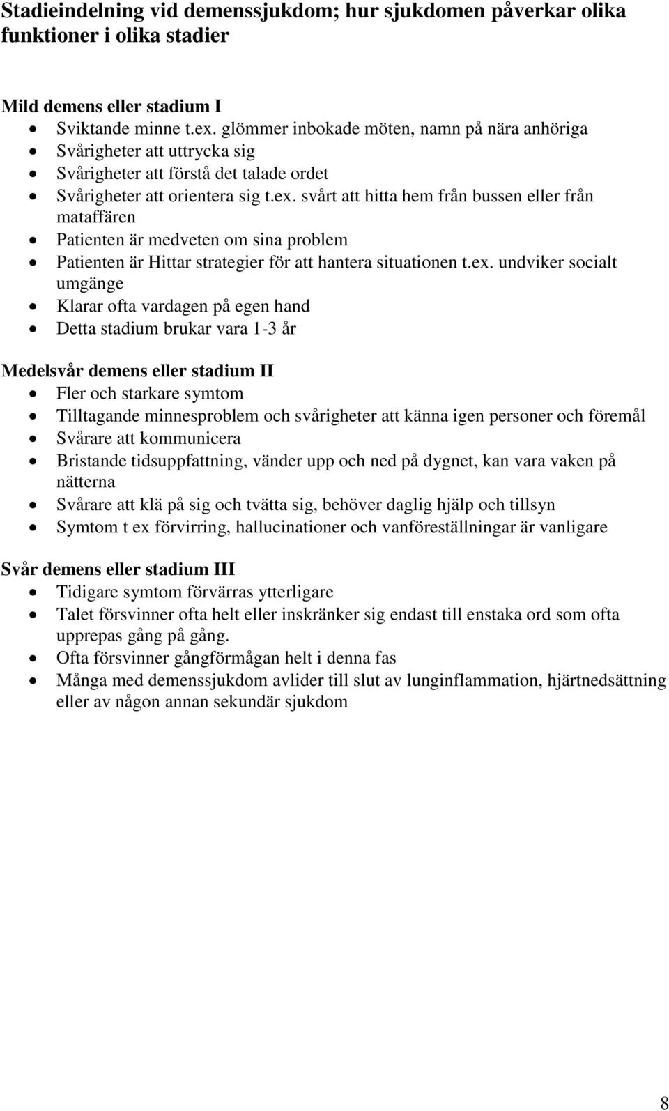 svårt att hitta hem från bussen eller från mataffären Patienten är medveten om sina problem Patienten är Hittar strategier för att hantera situationen t.ex.