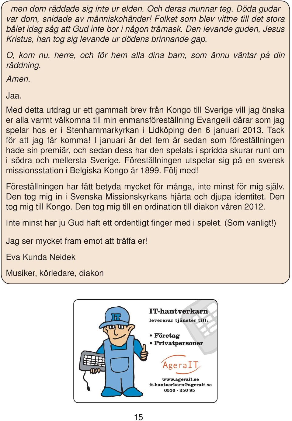 Med detta utdrag ur ett gammalt brev från Kongo till Sverige vill jag önska er alla varmt välkomna till min enmansföreställning Evangelii dårar som jag spelar hos er i Stenhammarkyrkan i Lidköping