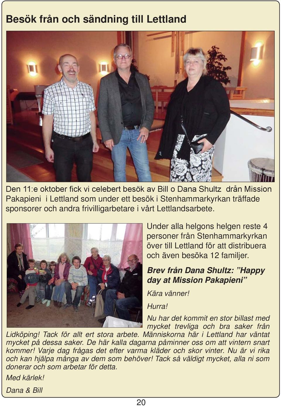 Brev från Dana Shultz: Happy day at Mission Pakapieni Kära vänner! Hurra! Nu har det kommit en stor billast med mycket trevliga och bra saker från Lidköping! Tack för allt ert stora arbete.