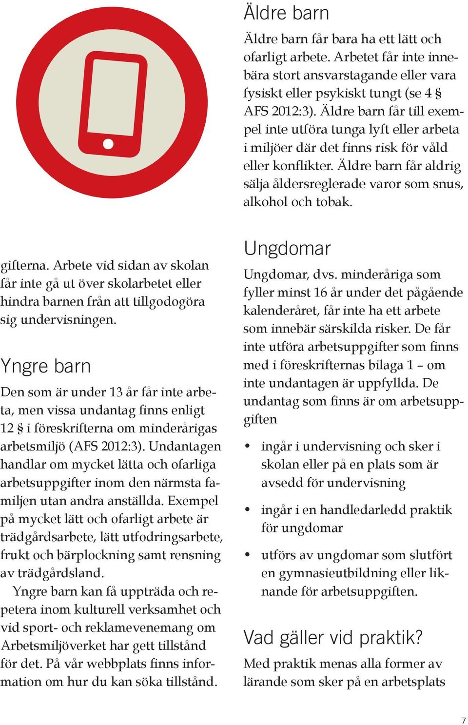 gifterna. Arbete vid sidan av skolan får inte gå ut över skolarbetet eller hindra barnen från att tillgodogöra sig undervisningen.