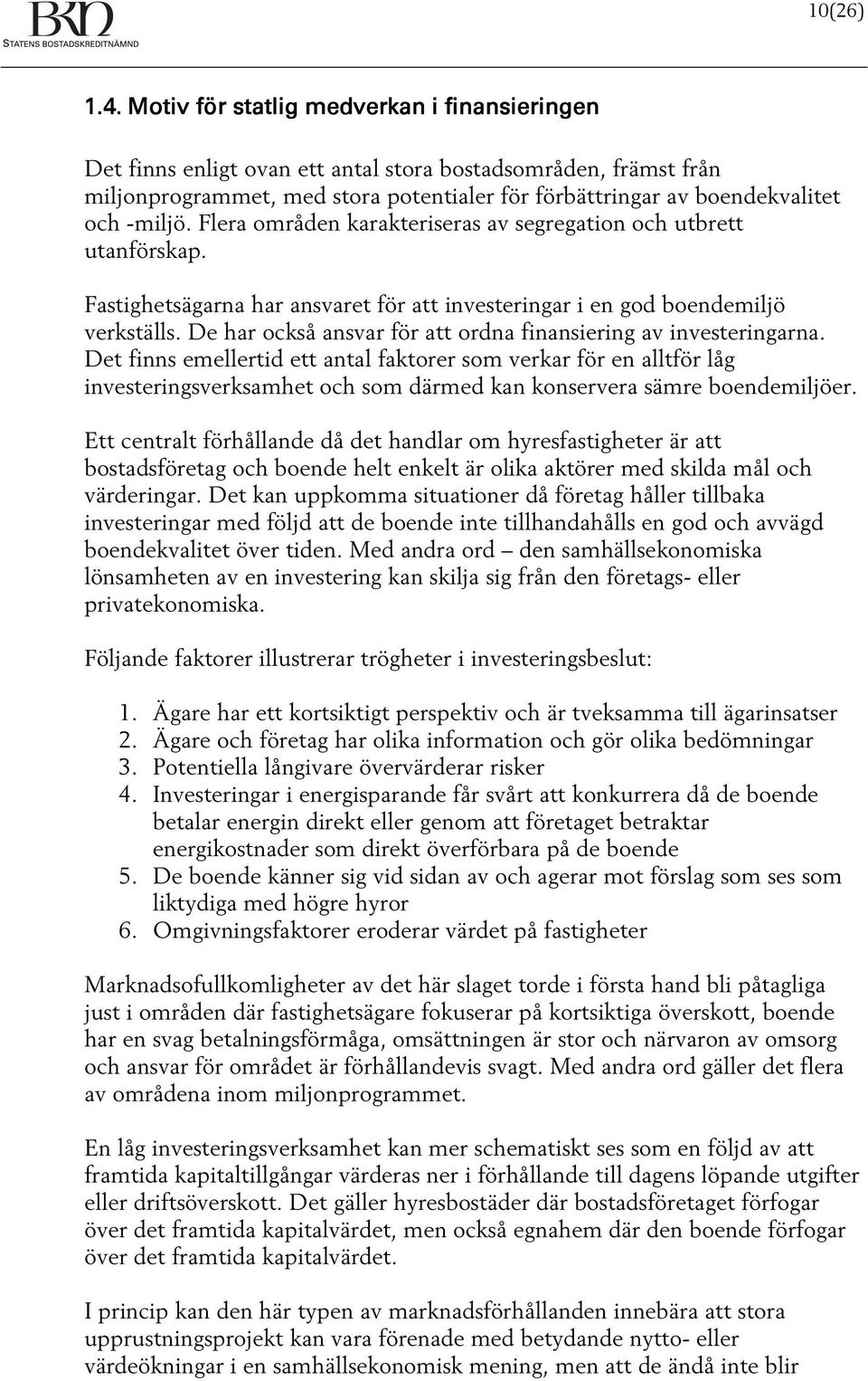 Flera områden karakteriseras av segregation och utbrett utanförskap. Fastighetsägarna har ansvaret för att investeringar i en god boendemiljö verkställs.