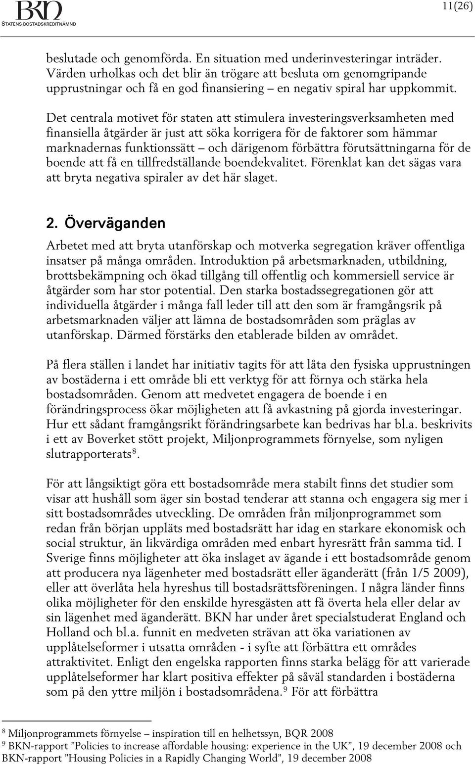 Det centrala motivet för staten att stimulera investeringsverksamheten med finansiella åtgärder är just att söka korrigera för de faktorer som hämmar marknadernas funktionssätt och därigenom