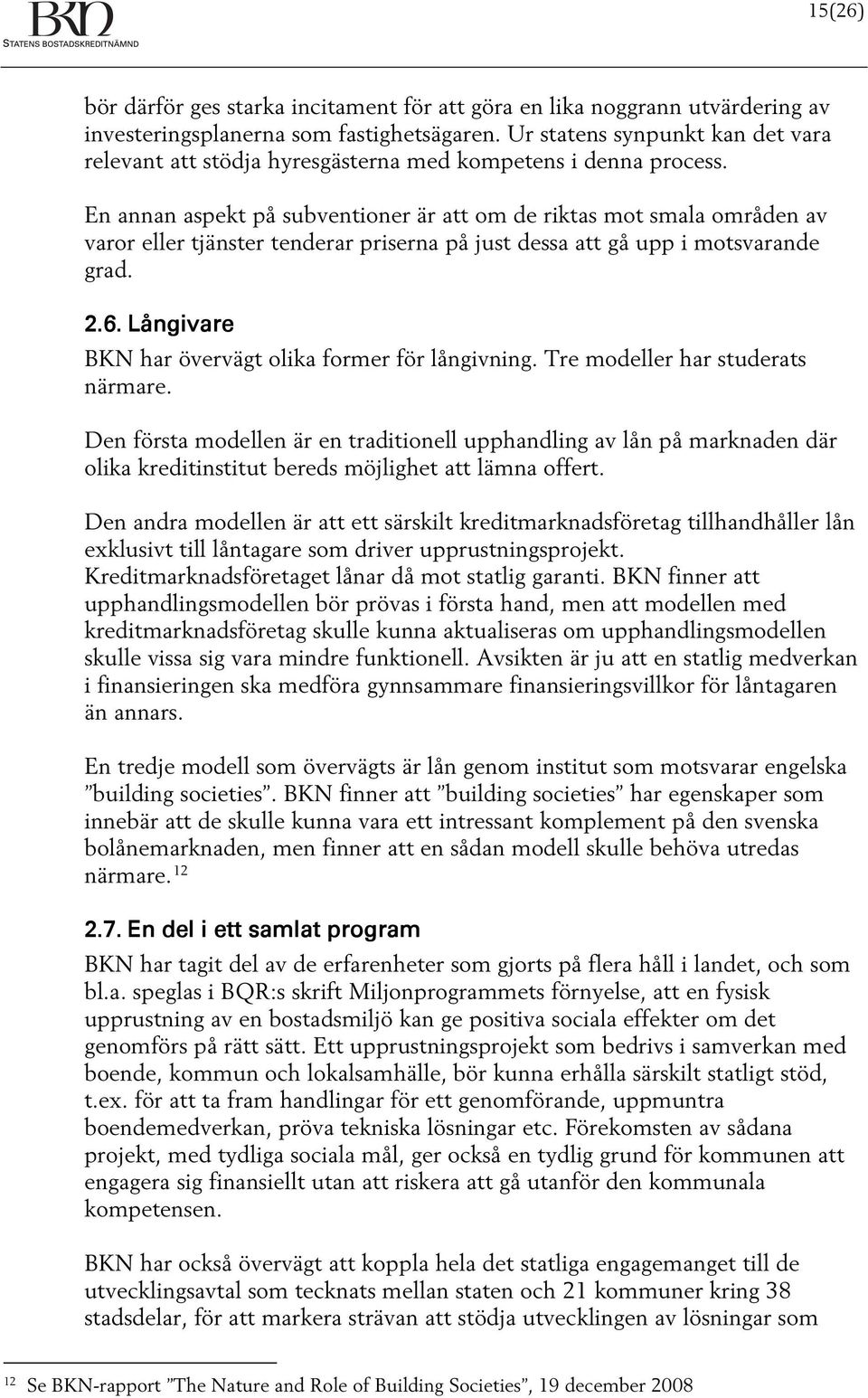 En annan aspekt på subventioner är att om de riktas mot smala områden av varor eller tjänster tenderar priserna på just dessa att gå upp i motsvarande grad. 2.6.