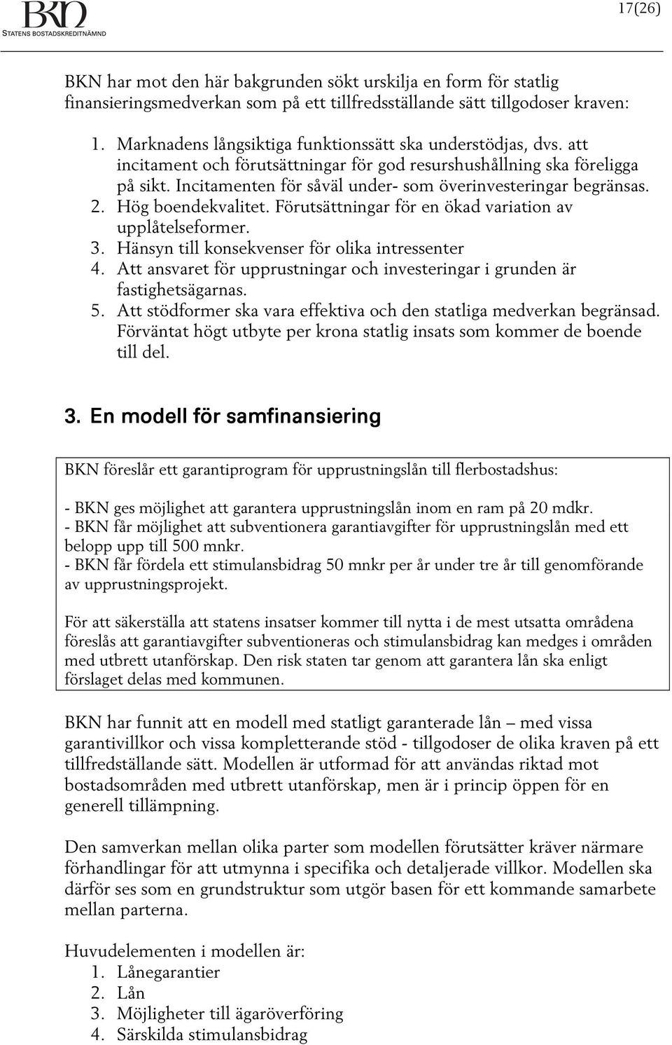 Incitamenten för såväl under- som överinvesteringar begränsas. 2. Hög boendekvalitet. Förutsättningar för en ökad variation av upplåtelseformer. 3. Hänsyn till konsekvenser för olika intressenter 4.