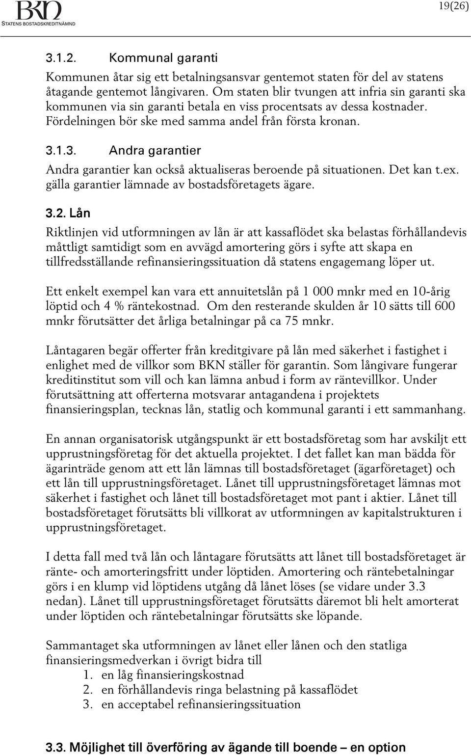 1.3. Andra garantier Andra garantier kan också aktualiseras beroende på situationen. Det kan t.ex. gälla garantier lämnade av bostadsföretagets ägare. 3.2.