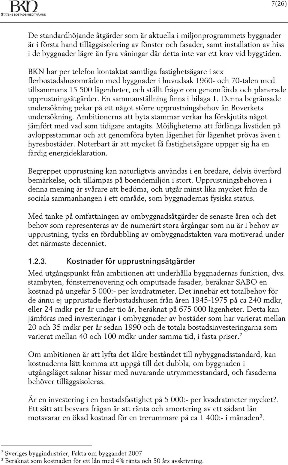 BKN har per telefon kontaktat samtliga fastighetsägare i sex flerbostadshusområden med byggnader i huvudsak 1960- och 70-talen med tillsammans 15 500 lägenheter, och ställt frågor om genomförda och
