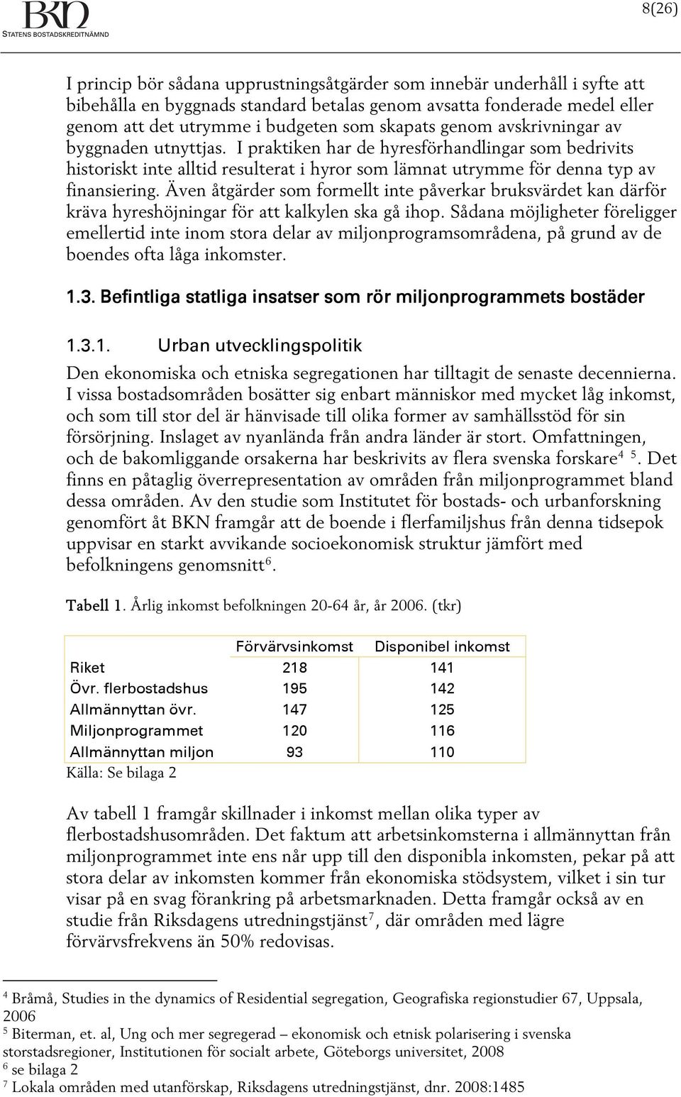 Även åtgärder som formellt inte påverkar bruksvärdet kan därför kräva hyreshöjningar för att kalkylen ska gå ihop.