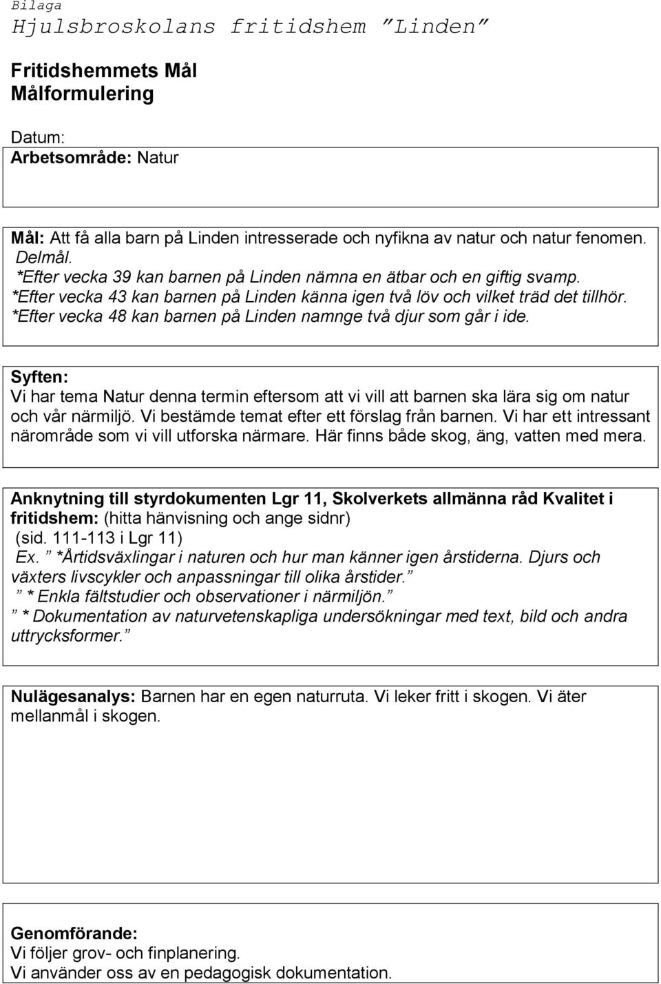 *Efter vecka 48 kan barnen på Linden namnge två djur som går i ide. Syften: Vi har tema Natur denna termin eftersom att vi vill att barnen ska lära sig om natur och vår närmiljö.