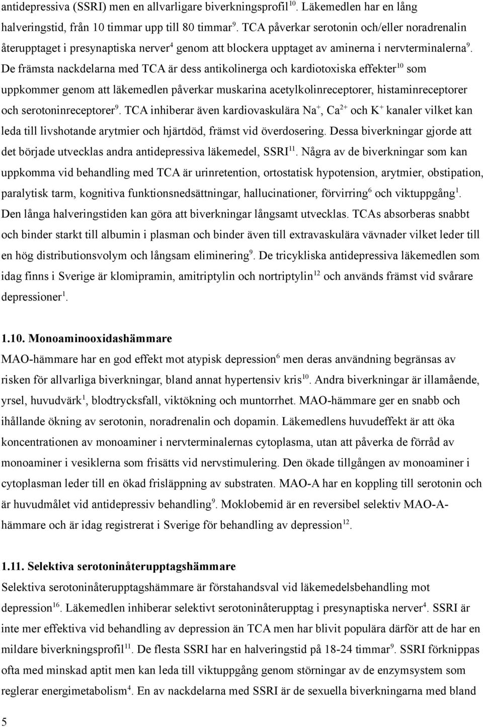 De främsta nackdelarna med TCA är dess antikolinerga och kardiotoxiska effekter 10 som uppkommer genom att läkemedlen påverkar muskarina acetylkolinreceptorer, histaminreceptorer och