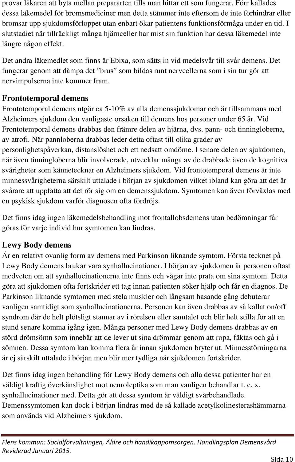 I slutstadiet när tillräckligt många hjärnceller har mist sin funktion har dessa läkemedel inte längre någon effekt.