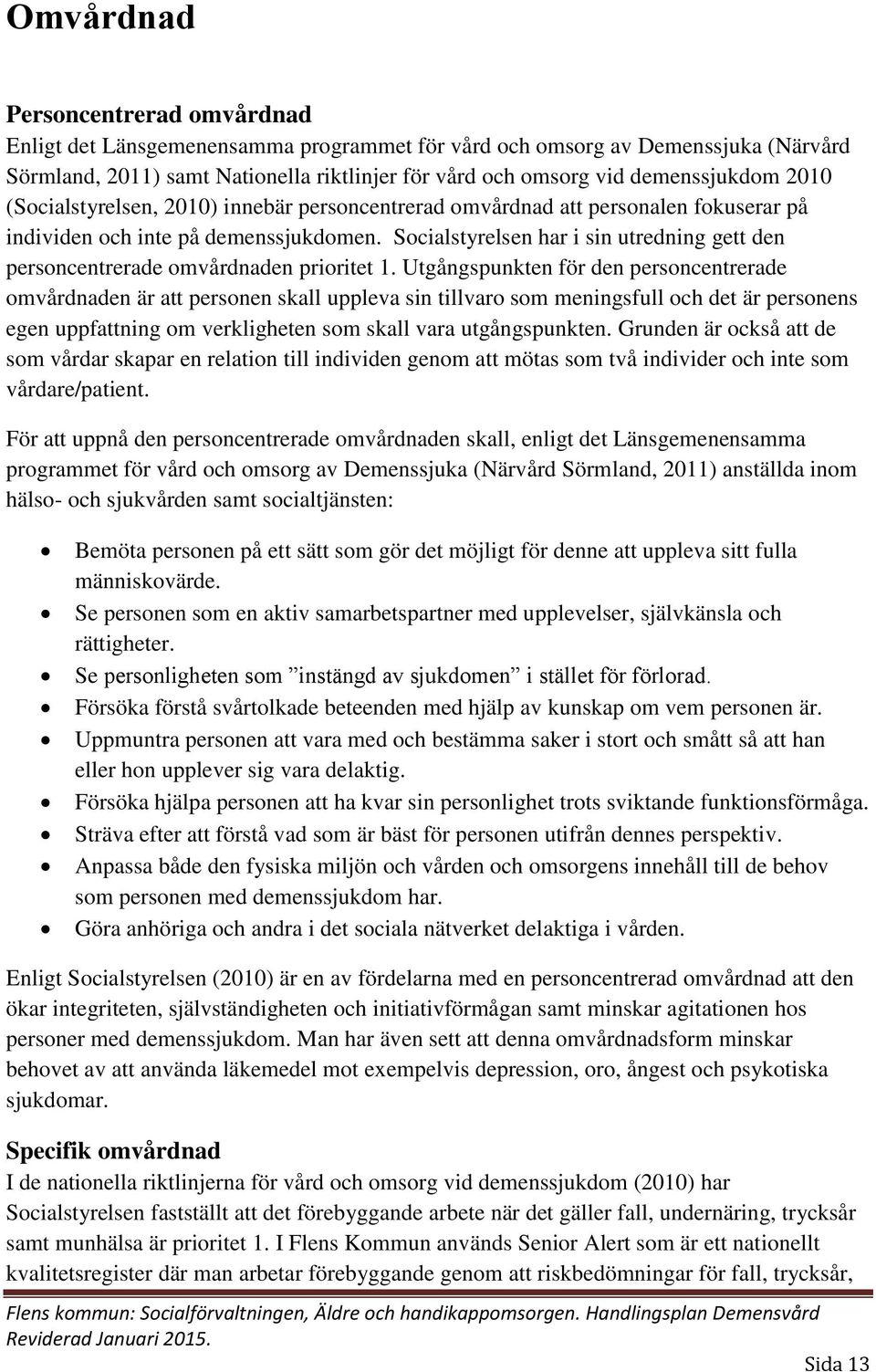 Socialstyrelsen har i sin utredning gett den personcentrerade omvårdnaden prioritet 1.