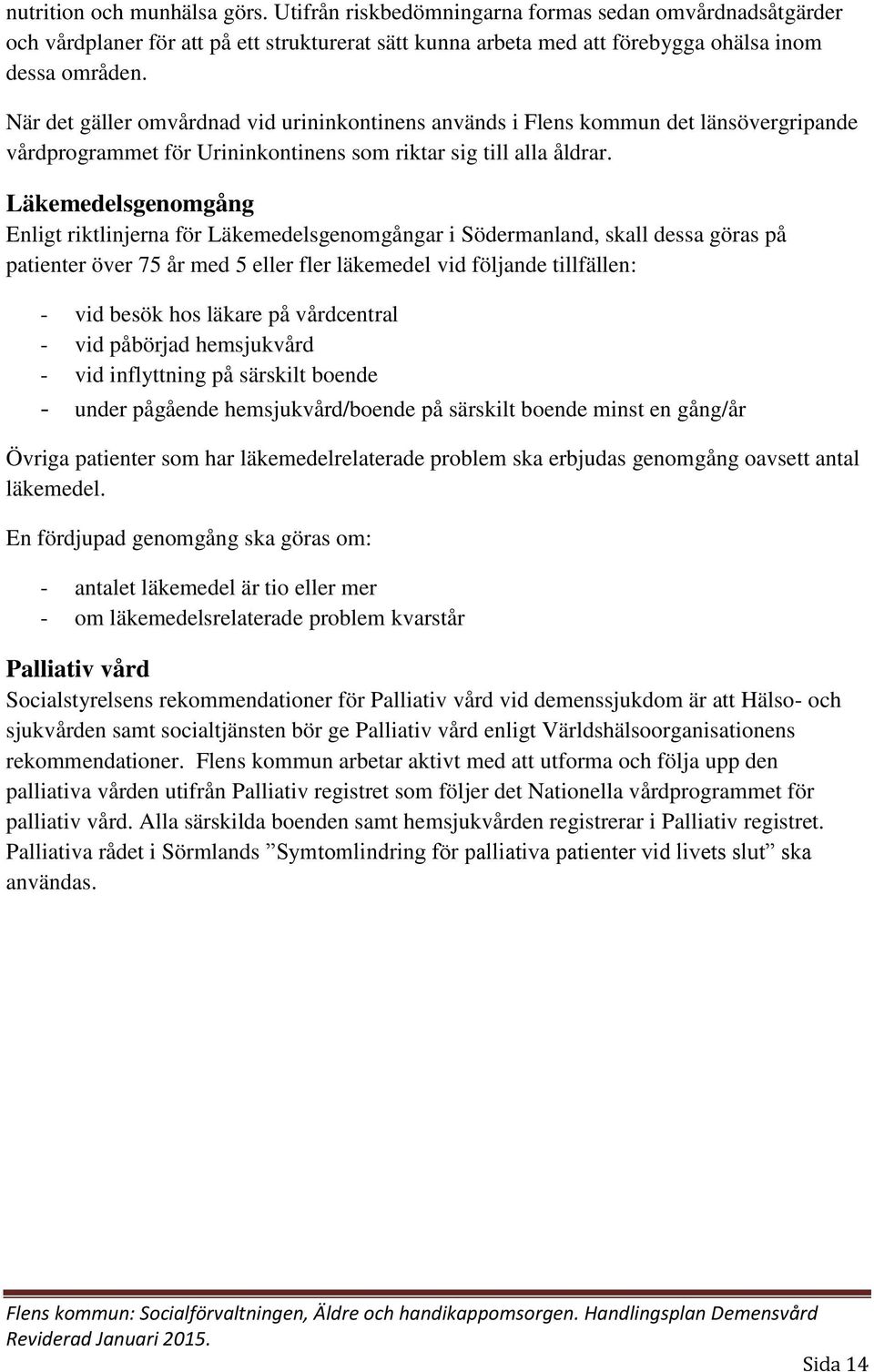 Läkemedelsgenomgång Enligt riktlinjerna för Läkemedelsgenomgångar i Södermanland, skall dessa göras på patienter över 75 år med 5 eller fler läkemedel vid följande tillfällen: - vid besök hos läkare