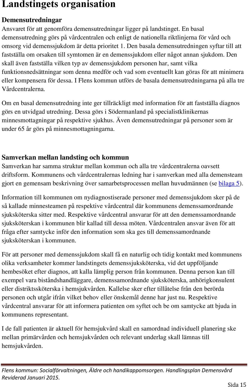 Den basala demensutredningen syftar till att fastställa om orsaken till symtomen är en demenssjukdom eller något annan sjukdom.