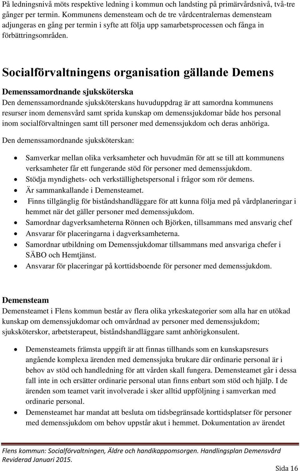 Socialförvaltningens organisation gällande Demens Demenssamordnande sjuksköterska Den demenssamordnande sjuksköterskans huvuduppdrag är att samordna kommunens resurser inom demensvård samt sprida