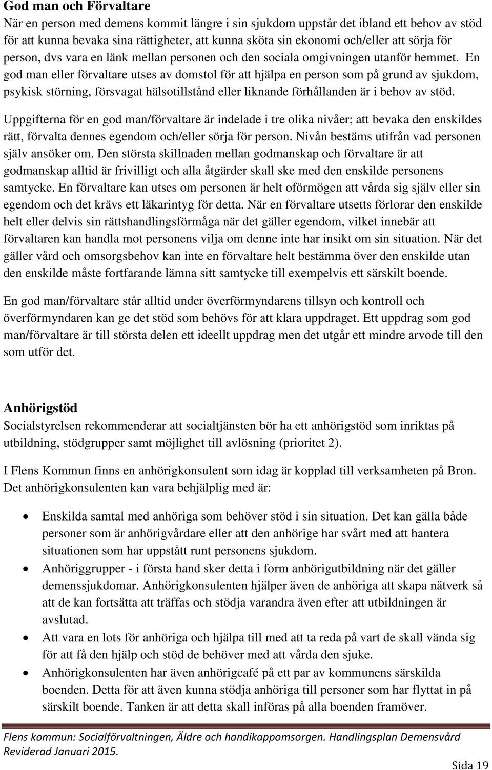 En god man eller förvaltare utses av domstol för att hjälpa en person som på grund av sjukdom, psykisk störning, försvagat hälsotillstånd eller liknande förhållanden är i behov av stöd.