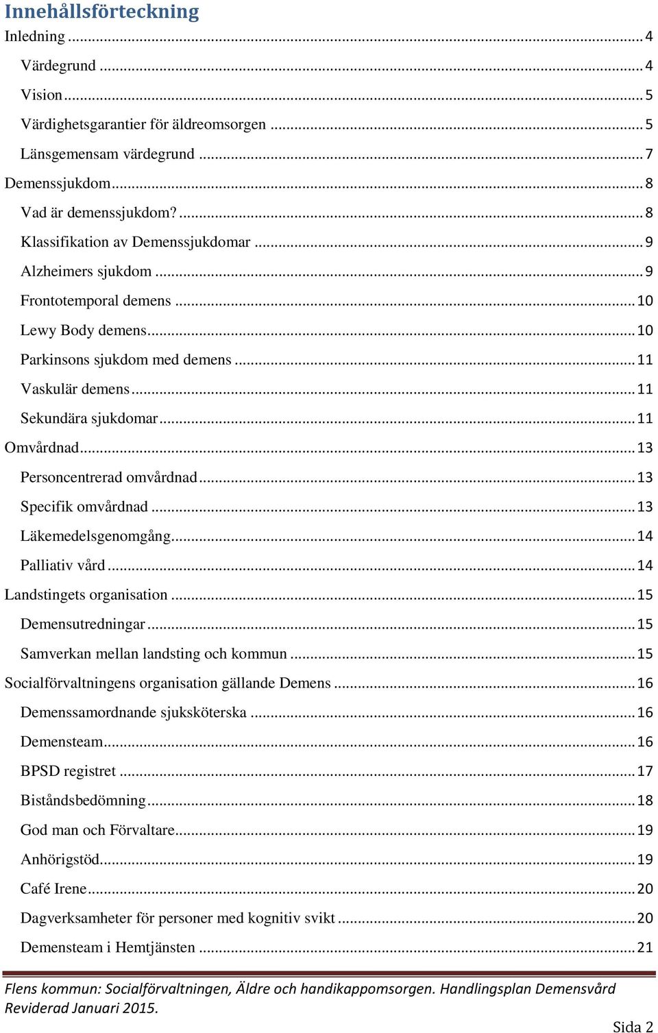 .. 11 Omvårdnad... 13 Personcentrerad omvårdnad... 13 Specifik omvårdnad... 13 Läkemedelsgenomgång... 14 Palliativ vård... 14 Landstingets organisation... 15 Demensutredningar.