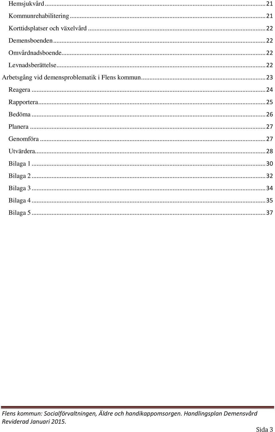 .. 22 Arbetsgång vid demensproblematik i Flens kommun... 23 Reagera... 24 Rapportera.